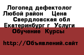 Логопед-дефектолог. Любой район. › Цена ­ 700 - Свердловская обл., Екатеринбург г. Услуги » Обучение. Курсы   